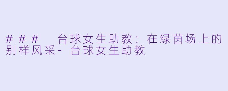 ### 台球女生助教:在绿茵场上的别样风采