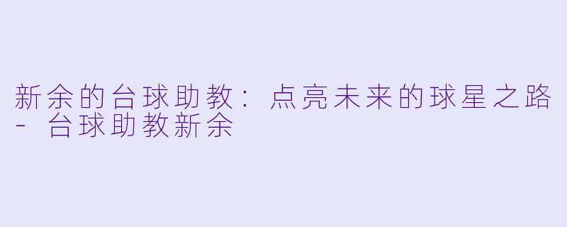 新余的台球助教:点亮未来的球星之路