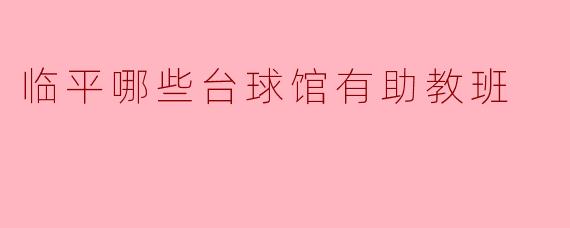 临平哪些台球馆有助教班