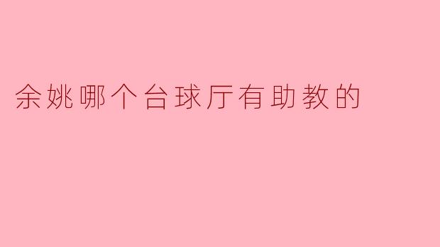 余姚哪个台球厅有助教教练？