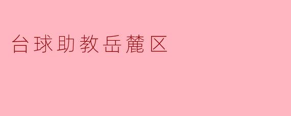 岳麓区台球助教:培养新一代台球人才的摇篮