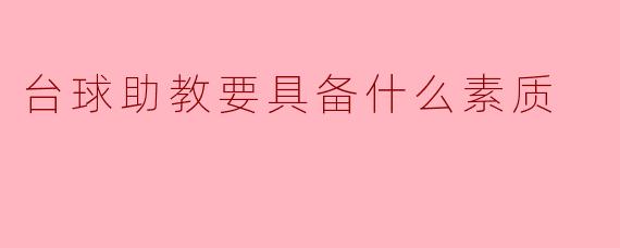 ### 台球助教要具备的素质