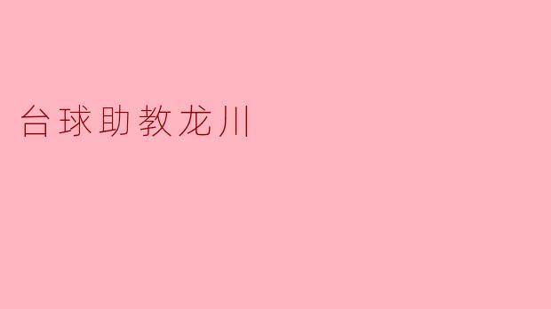 ### 台球助教龙川:传递激情与技术的桥梁
