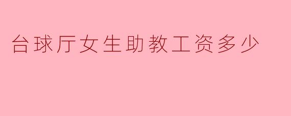 台球厅女生助教工资多少