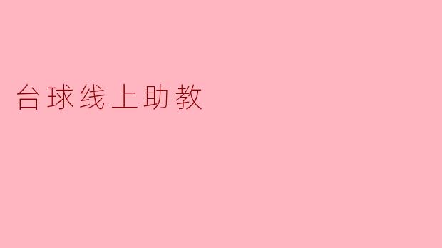 什么是台球线上助教,如何帮助提高台球水平?****