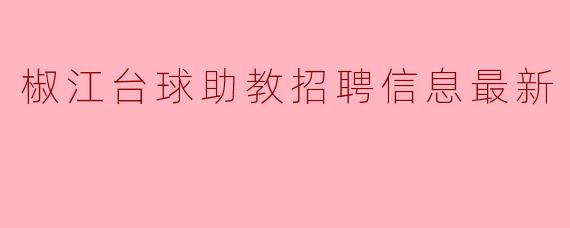 椒江台球助教招聘信息最新