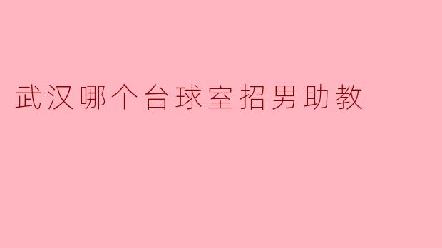 武汉哪个台球室招男助教？