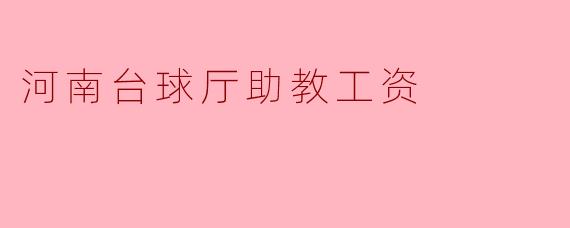河南台球厅助教工资