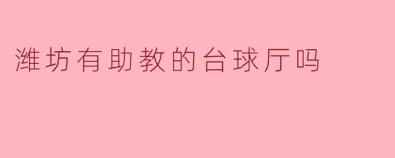 潍坊有助教的台球厅吗
