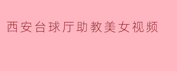 西安台球厅助教美女视频