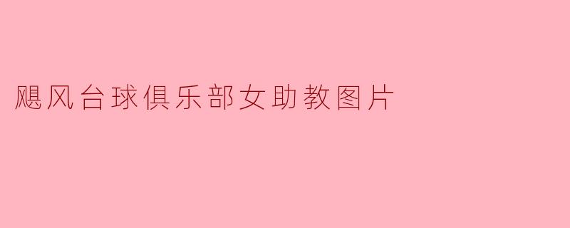 飓风台球俱乐部的女助教在训练中表现如何？  