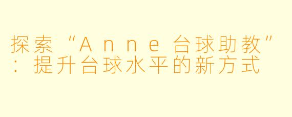 探索“Anne台球助教”：提升台球水平的新方式
