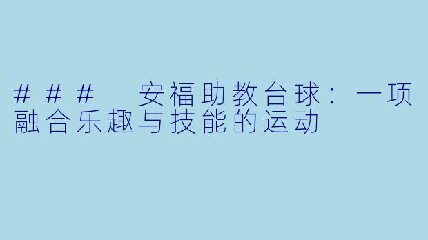 ### 安福助教台球：一项融合乐趣与技能的运动