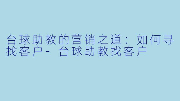 台球助教的营销之道：如何寻找客户-台球助教找客户