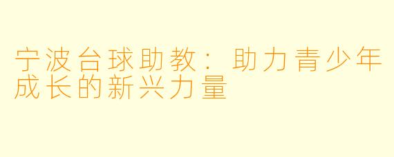 宁波台球助教:助力青少年成长的新兴力量