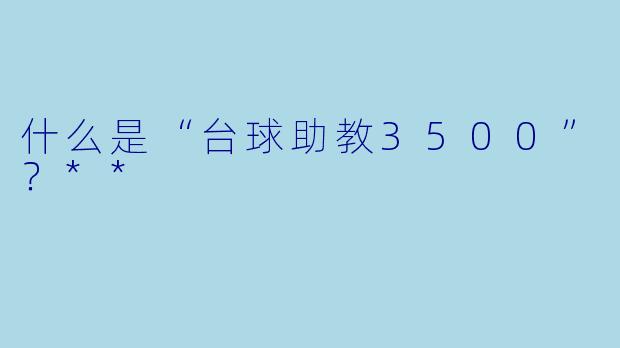 什么是“台球助教3500”?**