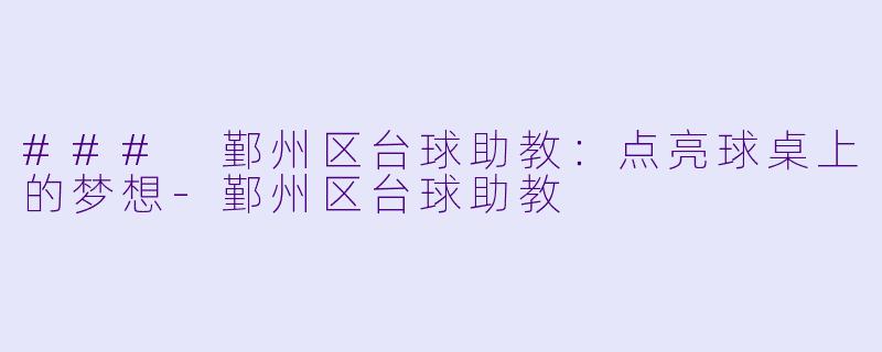 ### 鄞州区台球助教：点亮球桌上的梦想-鄞州区台球助教