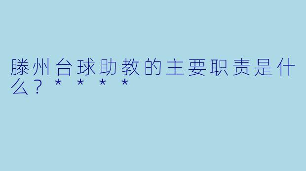 滕州台球助教的主要职责是什么?****