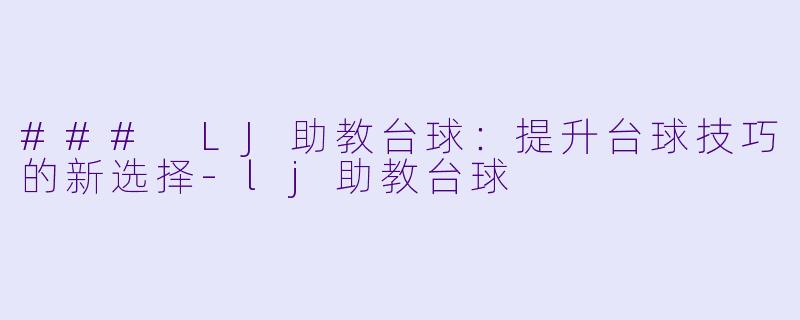 ### LJ助教台球:提升台球技巧的新选择
