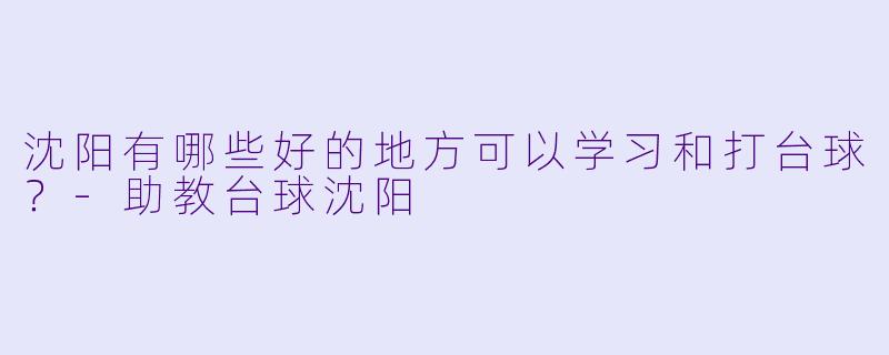 沈阳有哪些好的地方可以学习和打台球？
