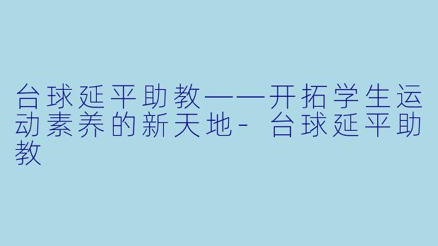 台球延平助教——开拓学生运动素养的新天地