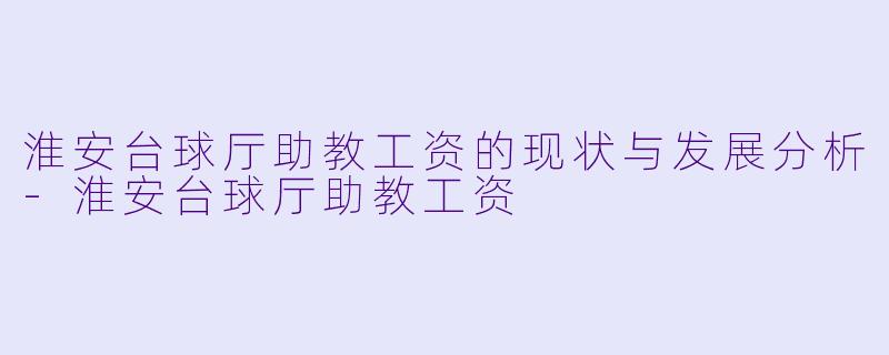 淮安台球厅助教工资的现状与发展分析