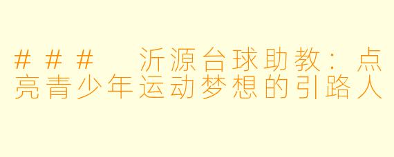 ### 沂源台球助教：点亮青少年运动梦想的引路人