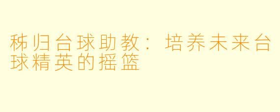 秭归台球助教:培养未来台球精英的摇篮