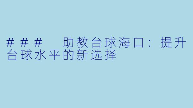 ### 助教台球海口：提升台球水平的新选择
