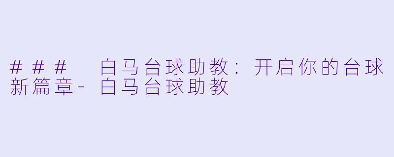 ### 白马台球助教：开启你的台球新篇章-白马台球助教