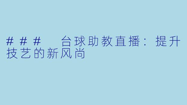 ### 台球助教直播:提升技艺的新风尚