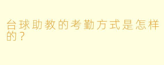台球助教的考勤方式是怎样的？  