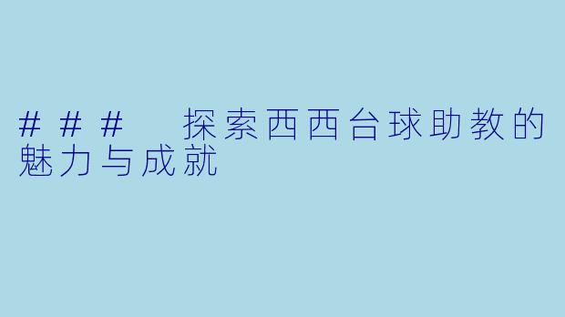 ### 探索西西台球助教的魅力与成就