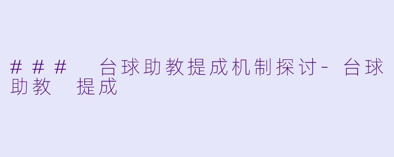 ### 台球助教提成机制探讨-台球助教 提成