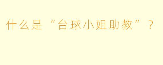 什么是“台球小姐助教”?