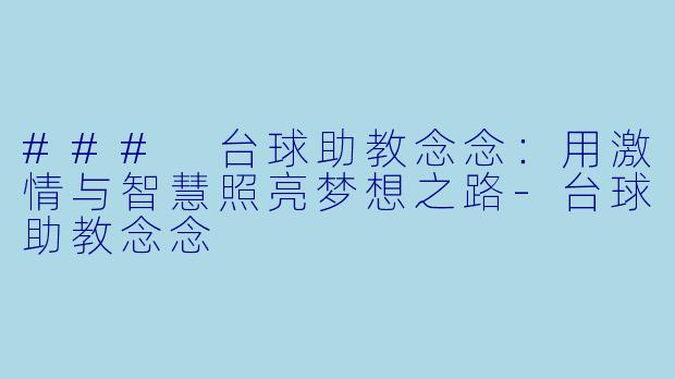 ### 台球助教念念：用激情与智慧照亮梦想之路-台球助教念念