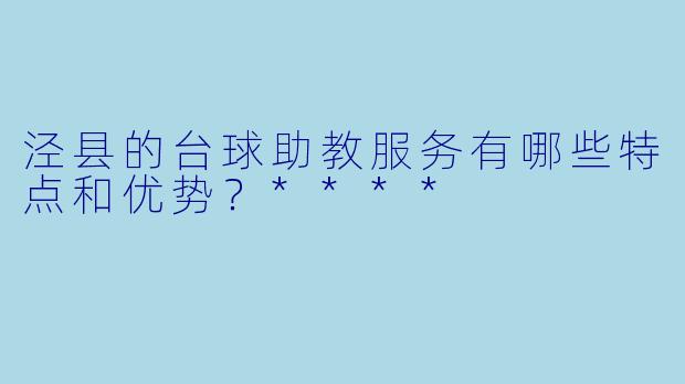 泾县的台球助教服务有哪些特点和优势？****