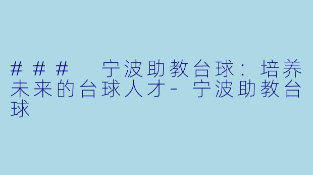 ### 宁波助教台球：培养未来的台球人才-宁波助教台球