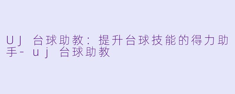 UJ台球助教:提升台球技能的得力助手