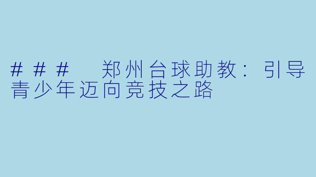 ### 郑州台球助教：引导青少年迈向竞技之路