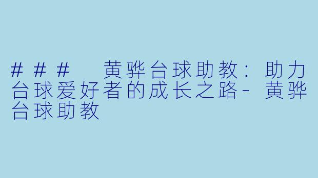 ### 黄骅台球助教：助力台球爱好者的成长之路-黄骅台球助教