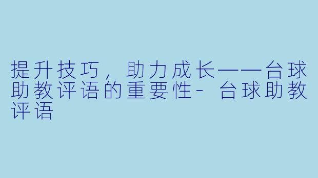 提升技巧，助力成长——台球助教评语的重要性-台球助教评语
