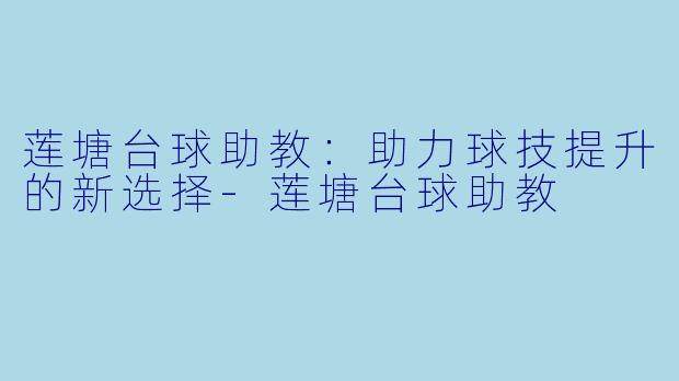 莲塘台球助教：助力球技提升的新选择-莲塘台球助教