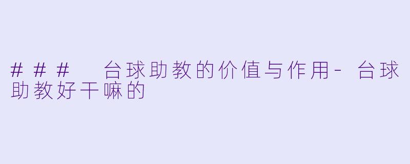 ### 台球助教的价值与作用-台球助教好干嘛的
