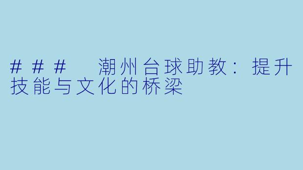 ### 潮州台球助教:提升技能与文化的桥梁