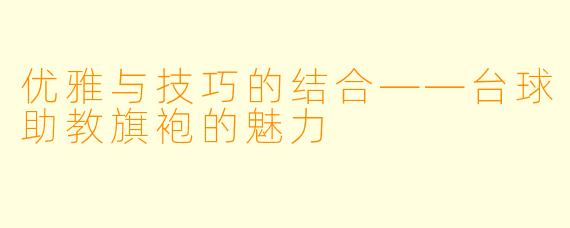 优雅与技巧的结合——台球助教旗袍的魅力 