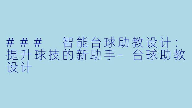 ### 智能台球助教设计：提升球技的新助手-台球助教设计