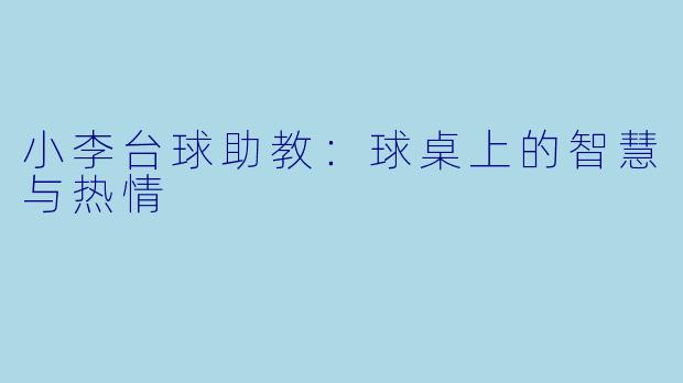 小李台球助教:球桌上的智慧与热情