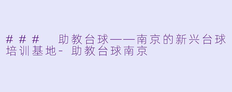 ### 助教台球——南京的新兴台球培训基地