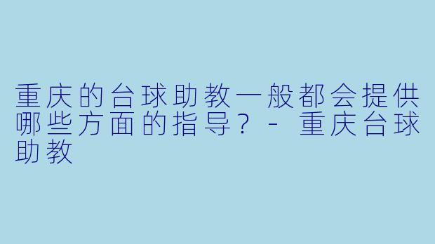 重庆的台球助教一般都会提供哪些方面的指导?